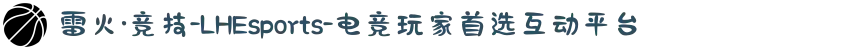 雷火·竞技-LHEsports-电竞玩家首选互动平台